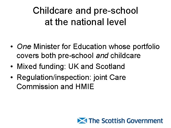 Childcare and pre-school at the national level • One Minister for Education whose portfolio