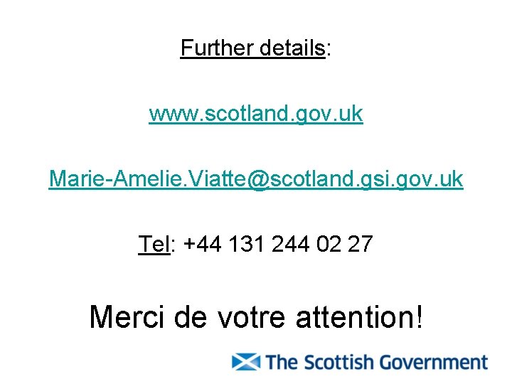 Further details: www. scotland. gov. uk Marie-Amelie. Viatte@scotland. gsi. gov. uk Tel: +44 131