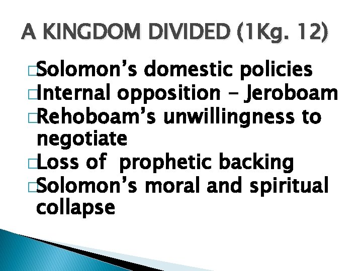 A KINGDOM DIVIDED (1 Kg. 12) �Solomon’s domestic policies �Internal opposition - Jeroboam �Rehoboam’s