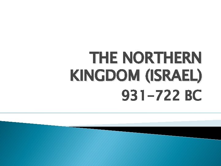 THE NORTHERN KINGDOM (ISRAEL) 931 -722 BC 