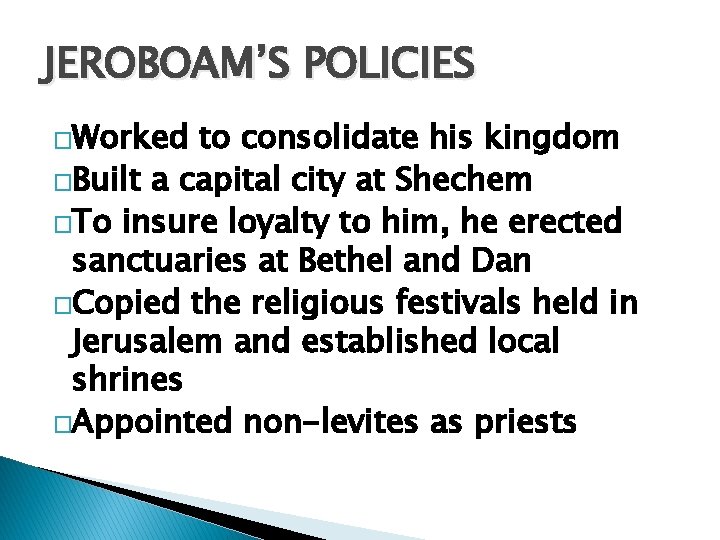 JEROBOAM’S POLICIES �Worked to consolidate his kingdom �Built a capital city at Shechem �To