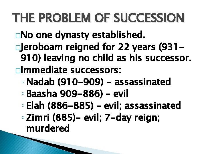 THE PROBLEM OF SUCCESSION �No one dynasty established. �Jeroboam reigned for 22 years (931910)