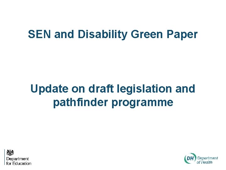 SEN and Disability Green Paper Update on draft legislation and pathfinder programme 