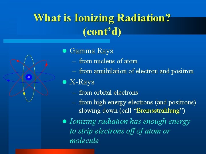 What is Ionizing Radiation? (cont’d) l Gamma Rays – from nucleus of atom –