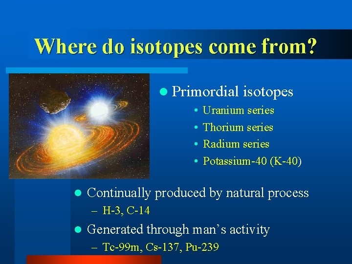 Where do isotopes come from? l Primordial • • l isotopes Uranium series Thorium
