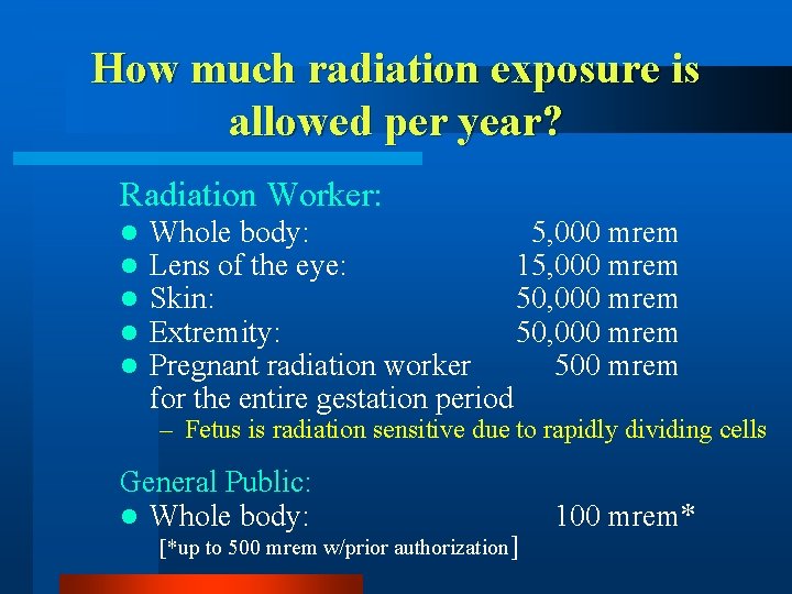 How much radiation exposure is allowed per year? Radiation Worker: l l l Whole