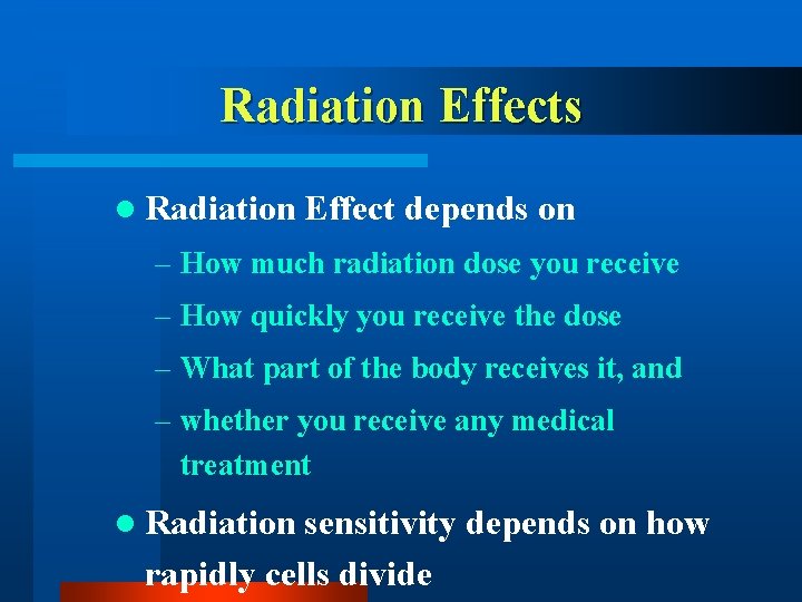 Radiation Effects l Radiation Effect depends on – How much radiation dose you receive