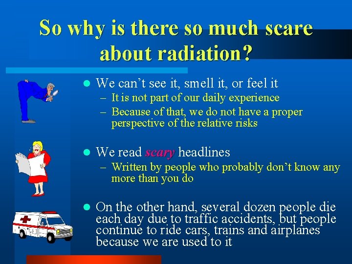 So why is there so much scare about radiation? l We can’t see it,
