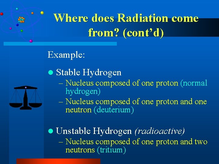 Where does Radiation come from? (cont’d) Example: l Stable Hydrogen – Nucleus composed of