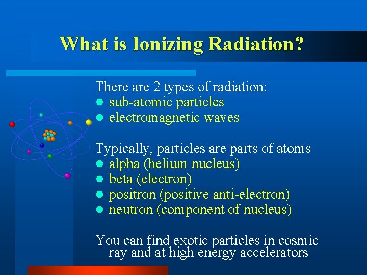 What is Ionizing Radiation? There are 2 types of radiation: l sub-atomic particles l