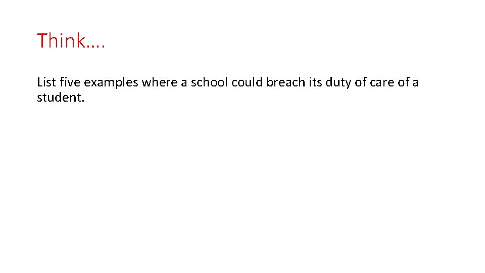 Think…. List five examples where a school could breach its duty of care of