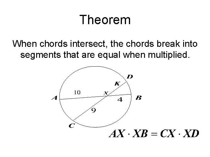 Theorem When chords intersect, the chords break into segments that are equal when multiplied.