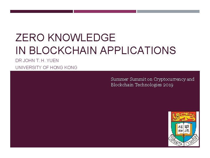 ZERO KNOWLEDGE IN BLOCKCHAIN APPLICATIONS DR JOHN T. H. YUEN UNIVERSITY OF HONG KONG