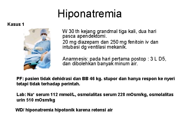 Hiponatremia Kasus 1 W 30 th kejang grandmal tiga kali, dua hari pasca apendektomi.