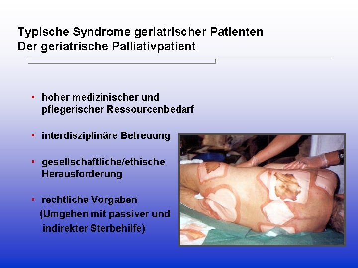 Typische Syndrome geriatrischer Patienten Der geriatrische Palliativpatient • hoher medizinischer und pflegerischer Ressourcenbedarf • Typische Syndrome geriatrischer Patienten Der geriatrische Palliativpatient • hoher medizinischer und pflegerischer Ressourcenbedarf •