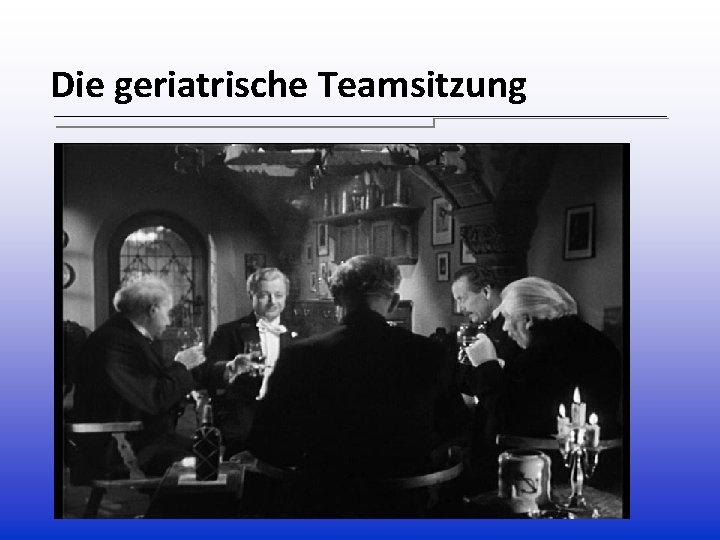 Die geriatrische Teamsitzung Die geriatrische Teamsitzung