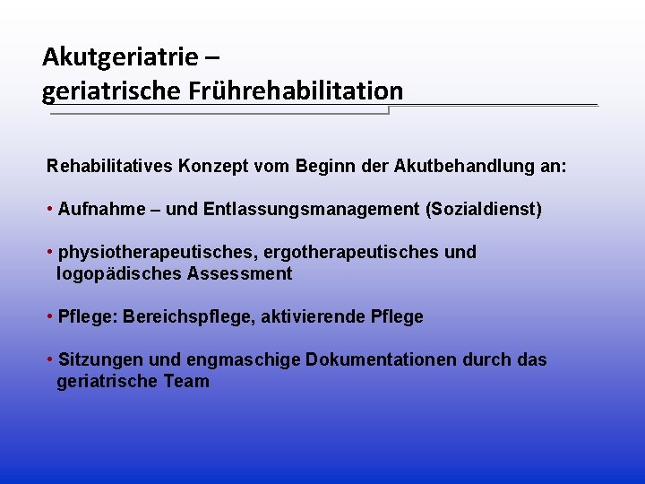 Akutgeriatrie – geriatrische Frührehabilitation Rehabilitatives Konzept vom Beginn der Akutbehandlung an: • Aufnahme – Akutgeriatrie – geriatrische Frührehabilitation Rehabilitatives Konzept vom Beginn der Akutbehandlung an: • Aufnahme –