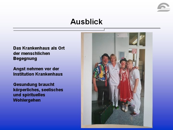Ausblick Das Krankenhaus als Ort der menschlichen Begegnung Angst nehmen vor der Institution Krankenhaus Ausblick Das Krankenhaus als Ort der menschlichen Begegnung Angst nehmen vor der Institution Krankenhaus
