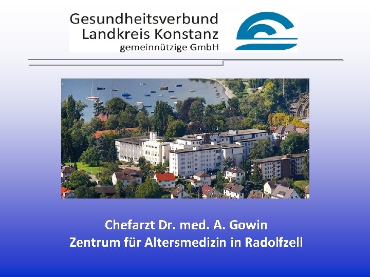 Chefarzt Dr. med. A. Gowin Zentrum für Altersmedizin in Radolfzell Chefarzt Dr. med. A. Gowin Zentrum für Altersmedizin in Radolfzell