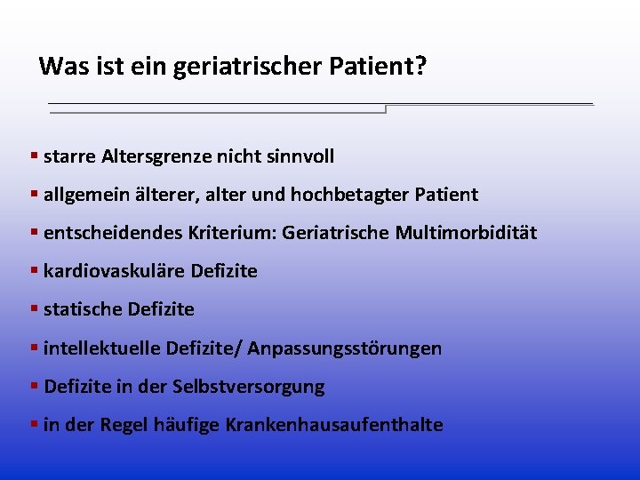 Was ist ein geriatrischer Patient? § starre Altersgrenze nicht sinnvoll § allgemein älterer, alter Was ist ein geriatrischer Patient? § starre Altersgrenze nicht sinnvoll § allgemein älterer, alter