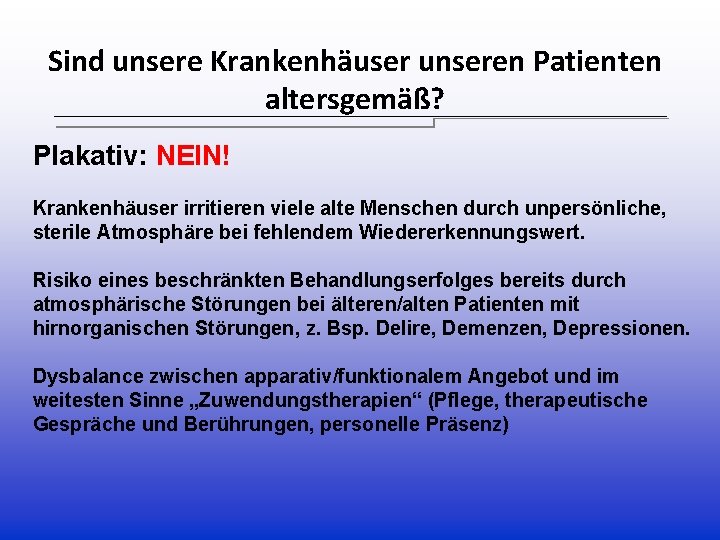 Sind unsere Krankenhäuser unseren Patienten altersgemäß? Plakativ: NEIN! Krankenhäuser irritieren viele alte Menschen durch Sind unsere Krankenhäuser unseren Patienten altersgemäß? Plakativ: NEIN! Krankenhäuser irritieren viele alte Menschen durch