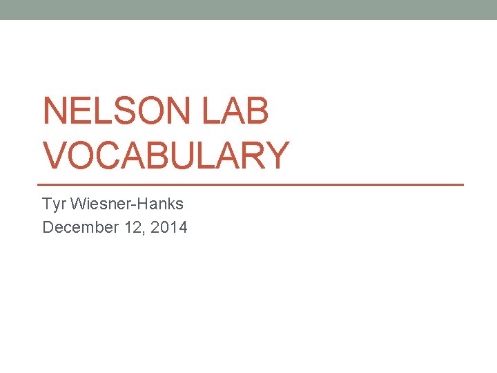 NELSON LAB VOCABULARY Tyr Wiesner-Hanks December 12, 2014 