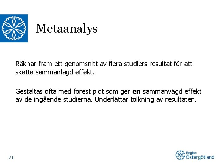Metaanalys Räknar fram ett genomsnitt av flera studiers resultat för att skatta sammanlagd effekt.