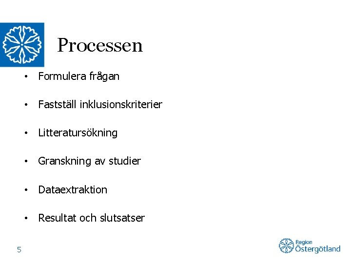 Processen • Formulera frågan • Fastställ inklusionskriterier • Litteratursökning • Granskning av studier •
