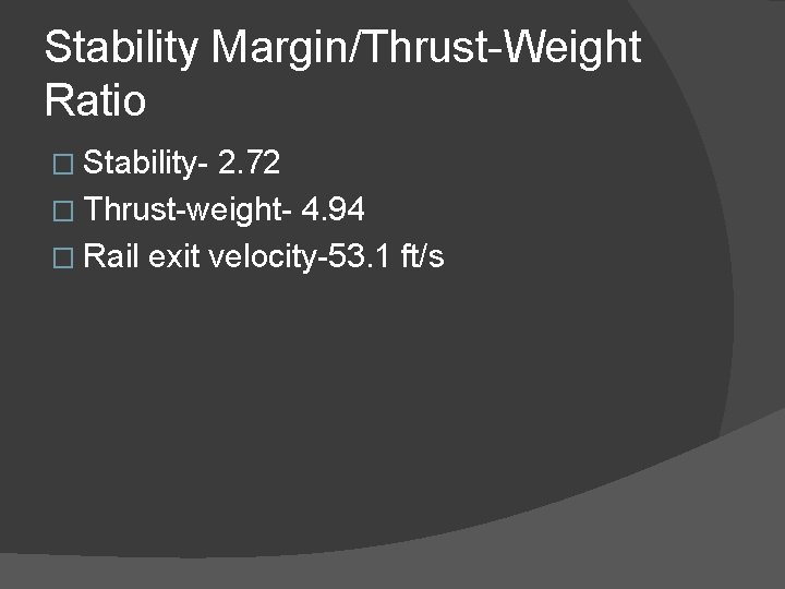 Stability Margin/Thrust-Weight Ratio � Stability- 2. 72 � Thrust-weight- 4. 94 � Rail exit