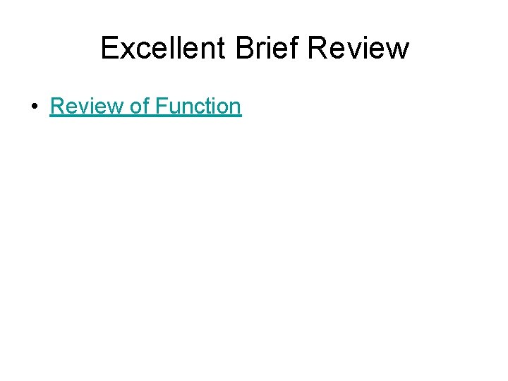 Excellent Brief Review • Review of Function 