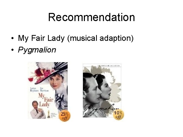 Recommendation • My Fair Lady (musical adaption) • Pygmalion 