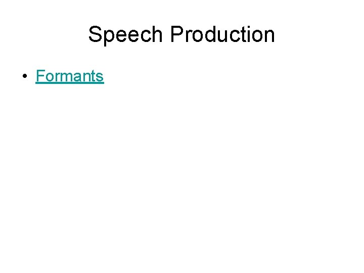 Speech Production • Formants 