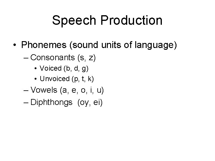 Speech Production • Phonemes (sound units of language) – Consonants (s, z) • Voiced