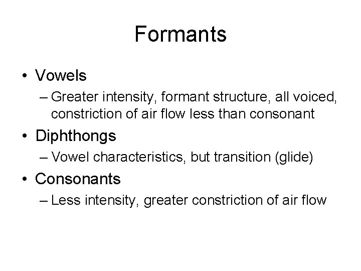 Formants • Vowels – Greater intensity, formant structure, all voiced, constriction of air flow