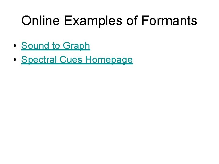 Online Examples of Formants • Sound to Graph • Spectral Cues Homepage 