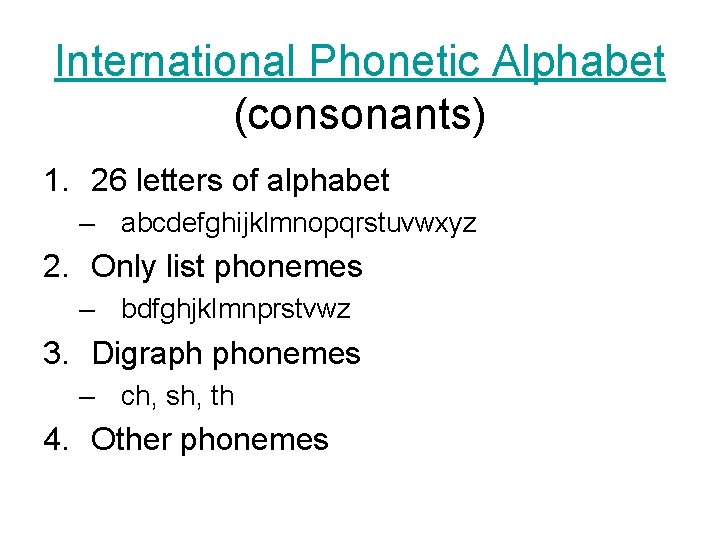 International Phonetic Alphabet (consonants) 1. 26 letters of alphabet – abcdefghijklmnopqrstuvwxyz 2. Only list
