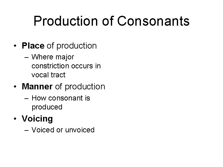 Production of Consonants • Place of production – Where major constriction occurs in vocal