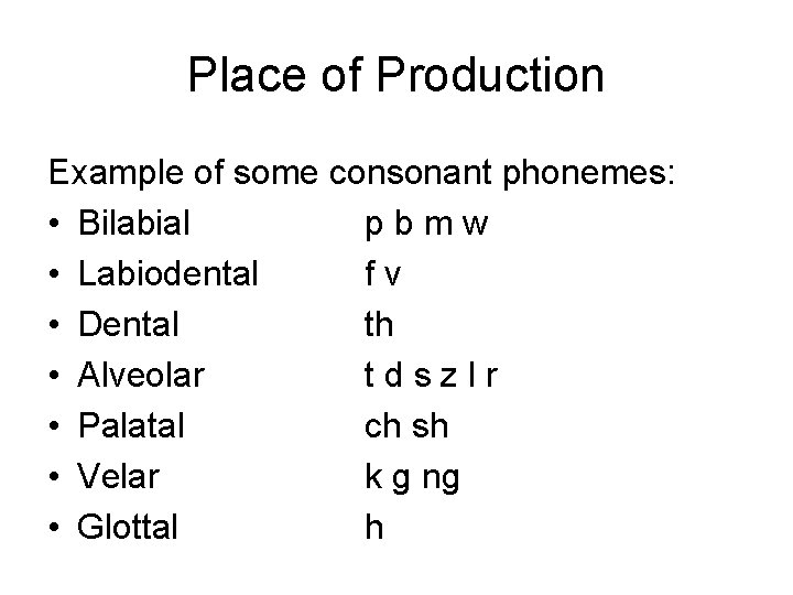 Place of Production Example of some consonant phonemes: • Bilabial p b m w