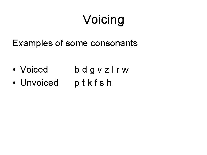 Voicing Examples of some consonants • Voiced • Unvoiced b d g v z