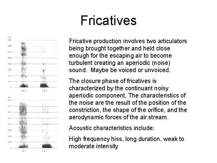 Fricatives Fricative production involves two articulators being brought together and held close enough for