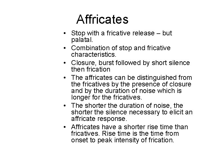 Affricates • Stop with a fricative release – but palatal. • Combination of stop
