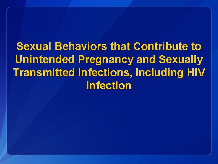 Sexual Behaviors that Contribute to Unintended Pregnancy and Sexually Transmitted Infections, Including HIV Infection