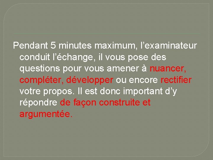 Pendant 5 minutes maximum, l’examinateur conduit l’échange, il vous pose des questions pour vous