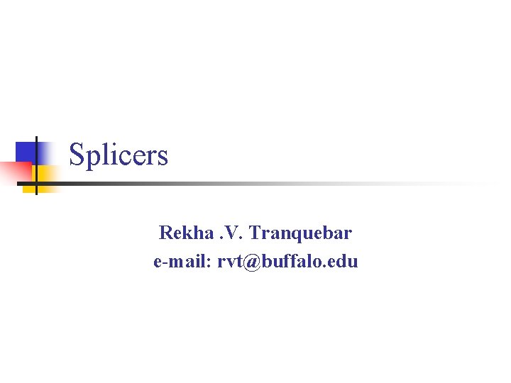 Splicers Rekha. V. Tranquebar e-mail: rvt@buffalo. edu 