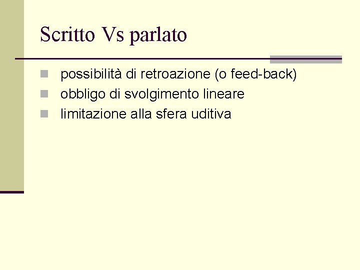 Scritto Vs parlato n possibilità di retroazione (o feed-back) n obbligo di svolgimento lineare