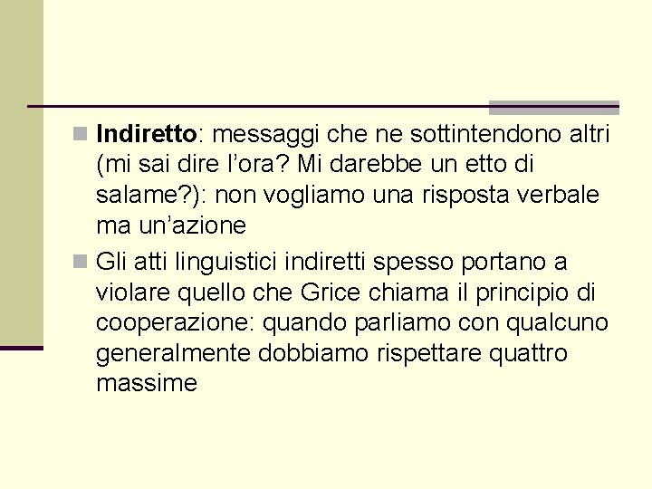 n Indiretto: messaggi che ne sottintendono altri (mi sai dire l’ora? Mi darebbe un
