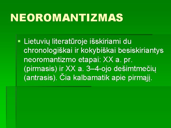 NEOROMANTIZMAS § Lietuvių literatūroje išskiriami du chronologiškai ir kokybiškai besiskiriantys neoromantizmo etapai: XX a.