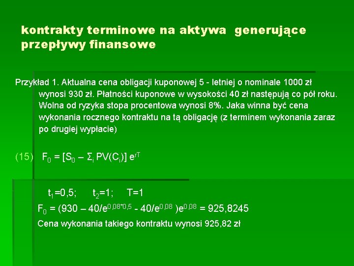 kontrakty terminowe na aktywa generujące przepływy finansowe Przykład 1. Aktualna cena obligacji kuponowej 5