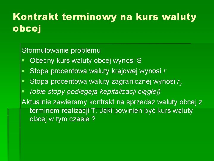 Kontrakt terminowy na kurs waluty obcej Sformułowanie problemu § Obecny kurs waluty obcej wynosi