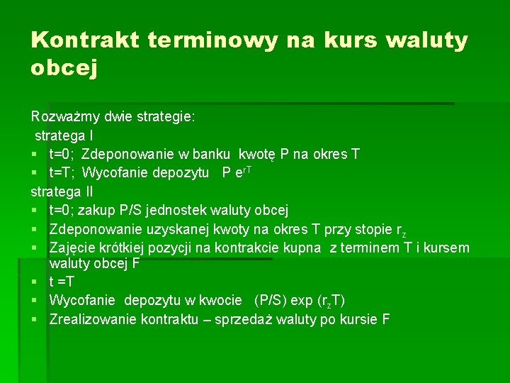 Kontrakt terminowy na kurs waluty obcej Rozważmy dwie strategie: stratega I § t=0; Zdeponowanie